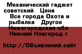 Механический гаджет советский › Цена ­ 1 000 - Все города Охота и рыбалка » Другое   . Нижегородская обл.,Нижний Новгород г.